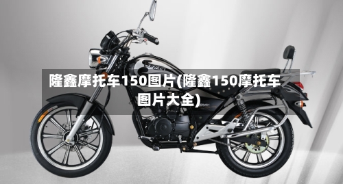 隆鑫摩托车150图片(隆鑫150摩托车图片大全)