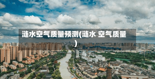 涟水空气质量预测(涟水 空气质量)-第3张图片
