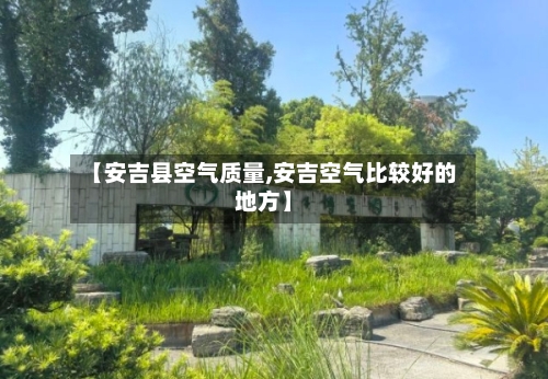 【安吉县空气质量,安吉空气比较好的地方】-第2张图片
