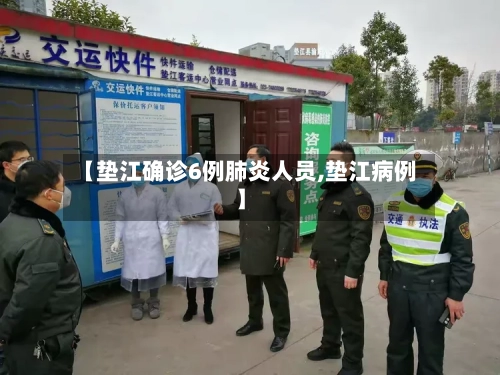 【垫江确诊6例肺炎人员,垫江病例】-第2张图片