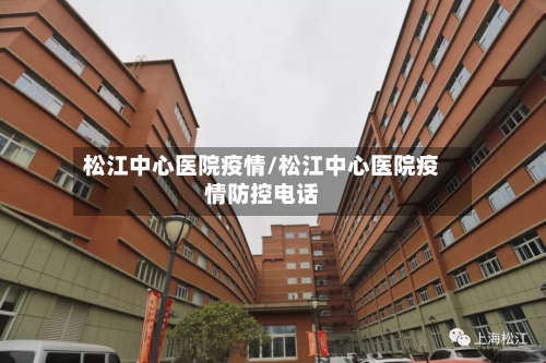 松江中心医院疫情/松江中心医院疫情防控电话