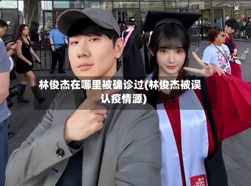 林俊杰在哪里被确诊过(林俊杰被误认疫情源)-第3张图片
