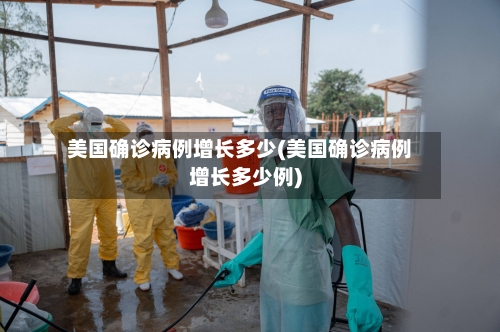 美国确诊病例增长多少(美国确诊病例增长多少例)-第1张图片