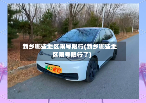 新乡哪些地区限号限行(新乡哪些地区限号限行了)-第1张图片