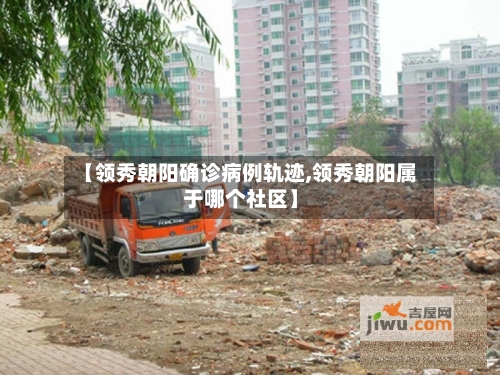 【领秀朝阳确诊病例轨迹,领秀朝阳属于哪个社区】-第1张图片