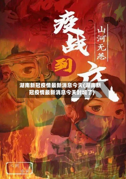 湖南新冠疫情最新消息今天(湖南新冠疫情最新消息今天封城了)