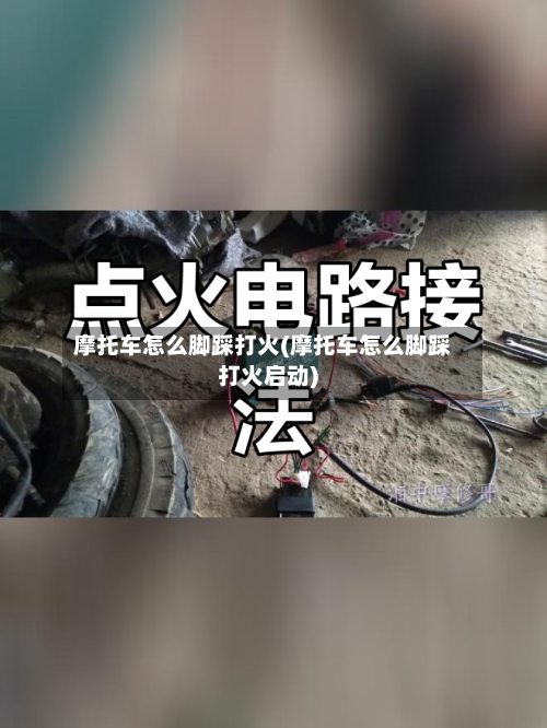 摩托车怎么脚踩打火(摩托车怎么脚踩打火启动)