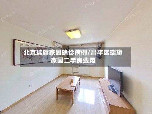 北京瑞旗家园确诊病例/昌平区瑞旗家园二手房费用-第2张图片