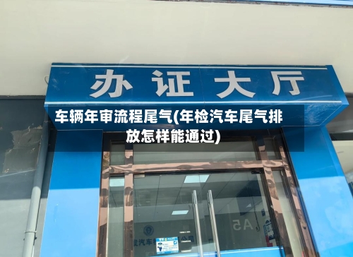 车辆年审流程尾气(年检汽车尾气排放怎样能通过)